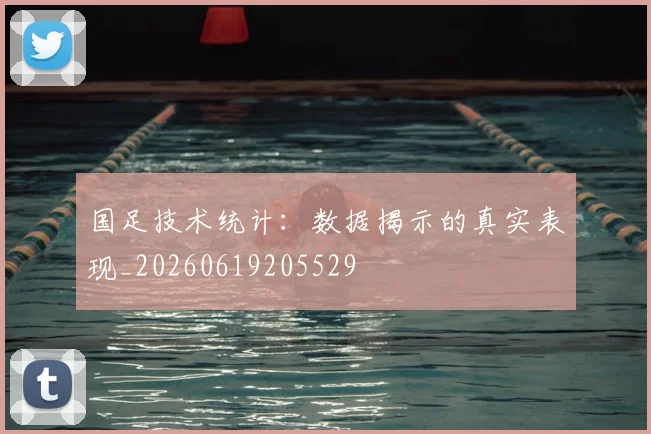 国足技术统计：数据揭示的真实表现_20260619205529