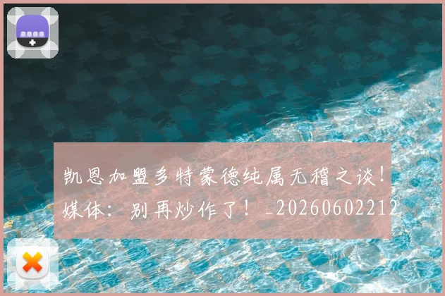 凯恩加盟多特蒙德纯属无稽之谈！媒体：别再炒作了！_20260602212515