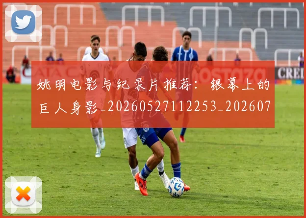姚明电影与纪录片推荐：银幕上的巨人身影_20260527112253_20260707143410