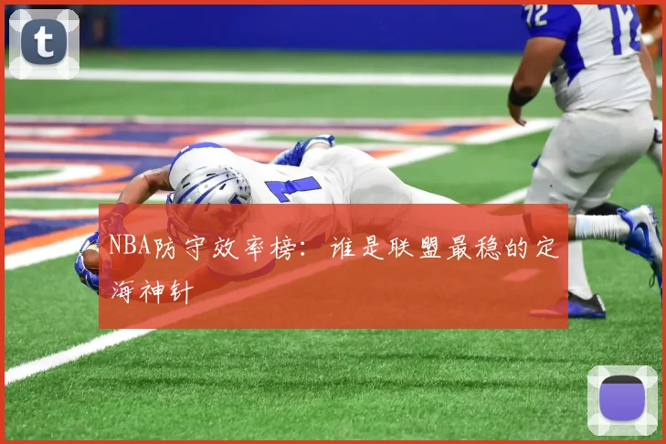 NBA防守效率榜：谁是联盟最稳的定海神针